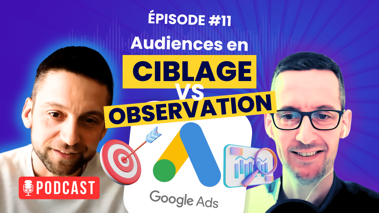 Google Ads Audiences : ciblage vs observation : la stratégie qui fait vraiment la différence !